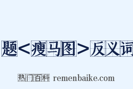 题＜瘦马图＞反义词是什么意思的图片